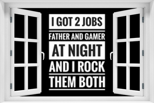 Fototapeta Naklejka Na Ścianę Okno 3D - i got two jobs father and gamer at night and i rock them both simple typography with black background