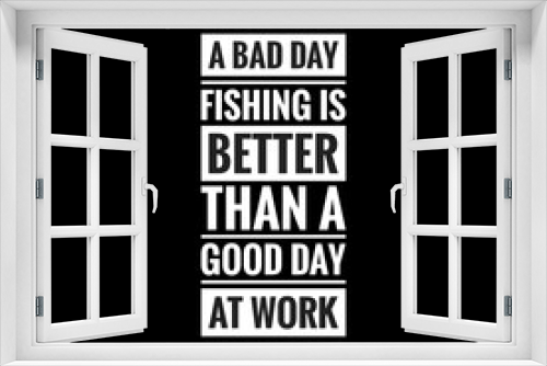 Fototapeta Naklejka Na Ścianę Okno 3D - a bad day fishing is better than a good day at work simple typography with black background