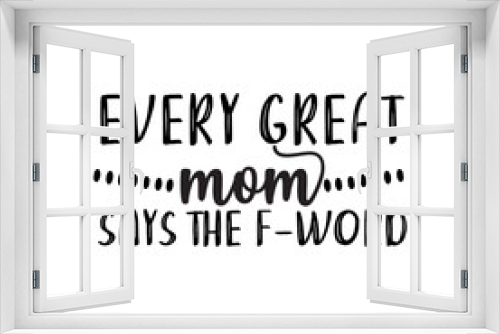 Fototapeta Naklejka Na Ścianę Okno 3D - Every Great Mom Says The F-word SVG Design